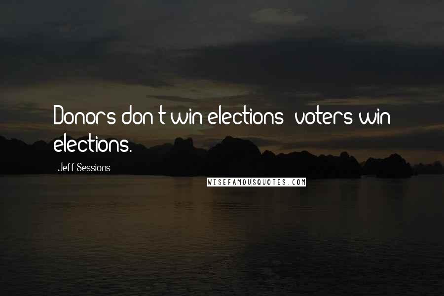 Jeff Sessions Quotes: Donors don't win elections; voters win elections.