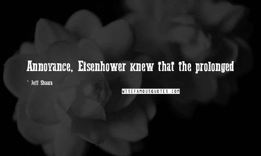 Jeff Shaara Quotes: Annoyance, Eisenhower knew that the prolonged