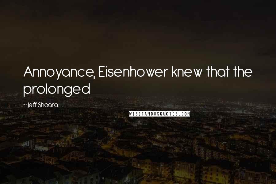 Jeff Shaara Quotes: Annoyance, Eisenhower knew that the prolonged