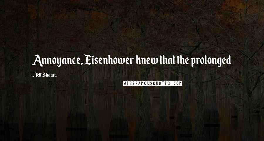 Jeff Shaara Quotes: Annoyance, Eisenhower knew that the prolonged