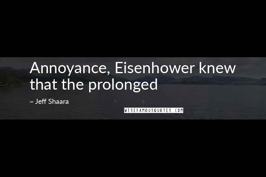 Jeff Shaara Quotes: Annoyance, Eisenhower knew that the prolonged