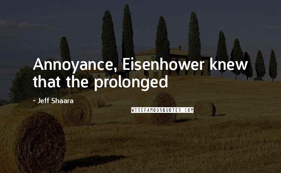 Jeff Shaara Quotes: Annoyance, Eisenhower knew that the prolonged