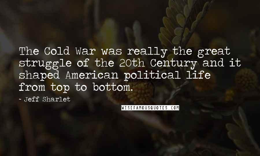 Jeff Sharlet Quotes: The Cold War was really the great struggle of the 20th Century and it shaped American political life from top to bottom.