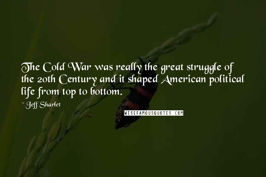 Jeff Sharlet Quotes: The Cold War was really the great struggle of the 20th Century and it shaped American political life from top to bottom.