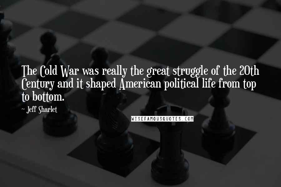 Jeff Sharlet Quotes: The Cold War was really the great struggle of the 20th Century and it shaped American political life from top to bottom.