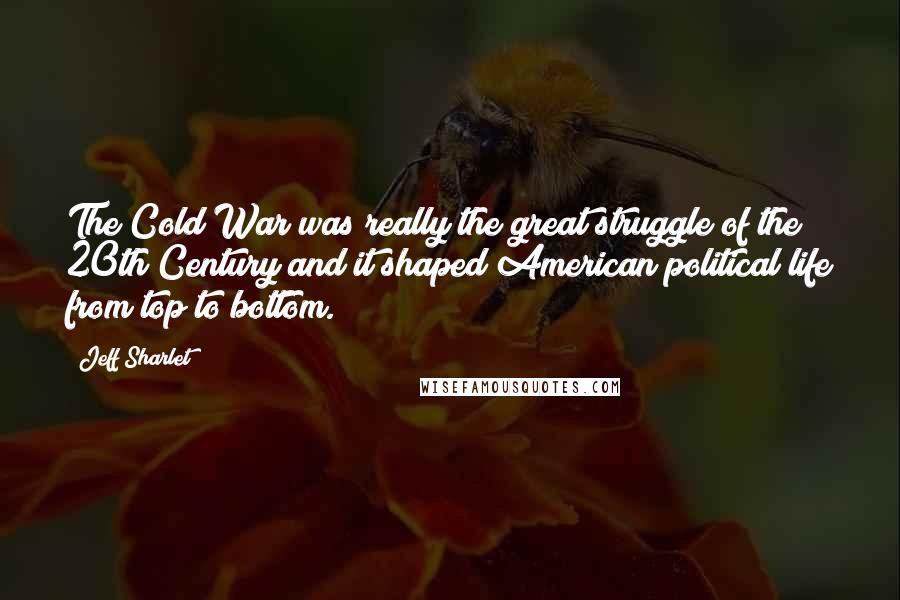 Jeff Sharlet Quotes: The Cold War was really the great struggle of the 20th Century and it shaped American political life from top to bottom.