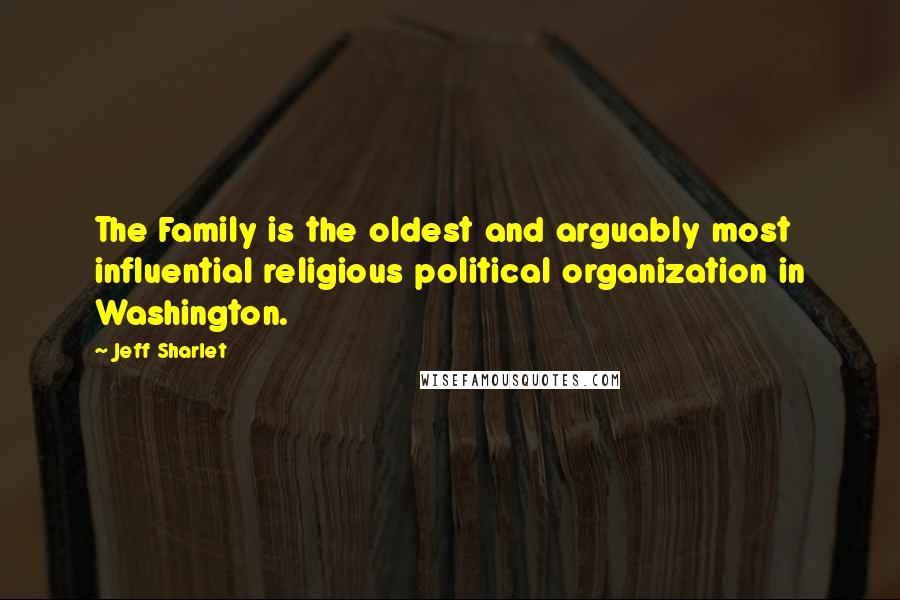 Jeff Sharlet Quotes: The Family is the oldest and arguably most influential religious political organization in Washington.