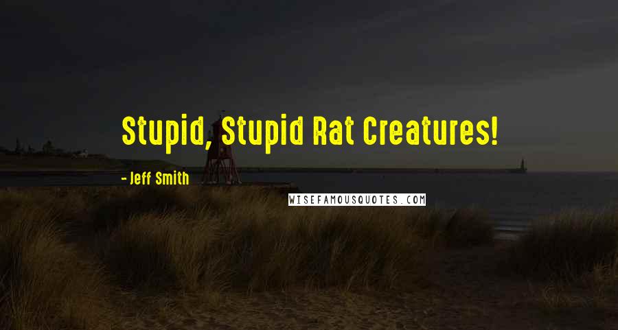 Jeff Smith Quotes: Stupid, Stupid Rat Creatures!