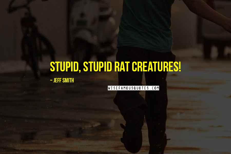 Jeff Smith Quotes: Stupid, Stupid Rat Creatures!