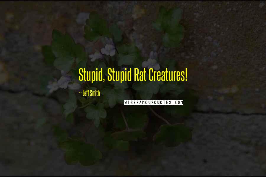Jeff Smith Quotes: Stupid, Stupid Rat Creatures!