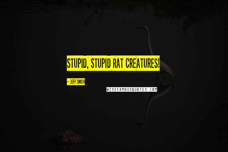 Jeff Smith Quotes: Stupid, Stupid Rat Creatures!