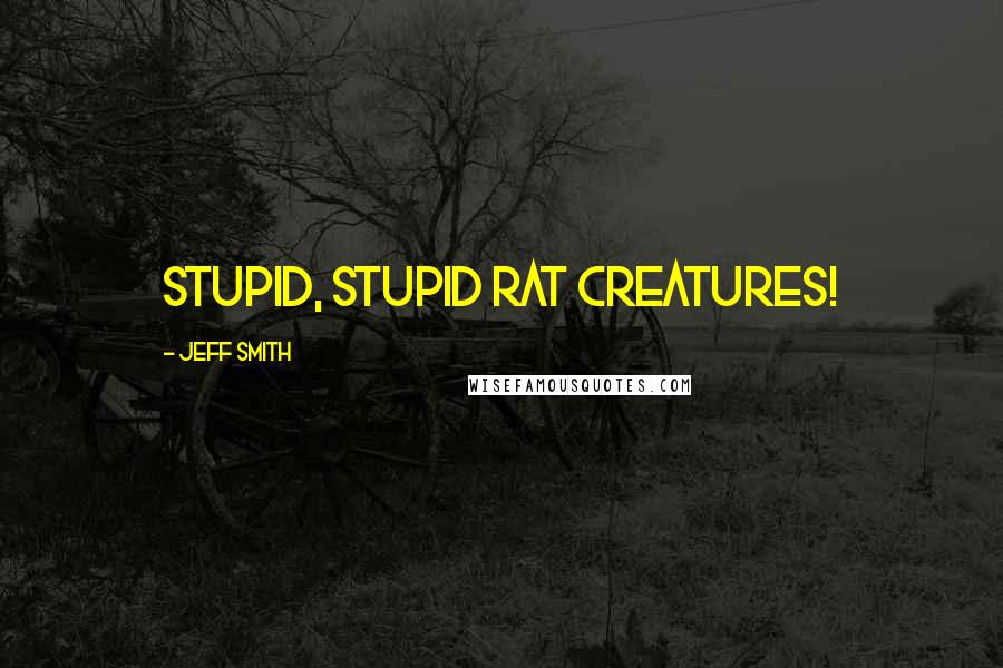 Jeff Smith Quotes: Stupid, Stupid Rat Creatures!