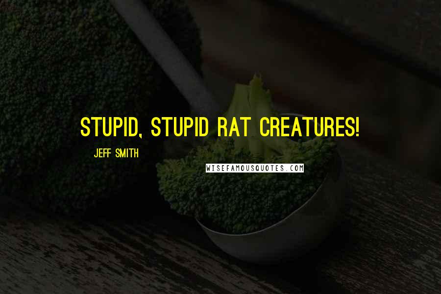 Jeff Smith Quotes: Stupid, Stupid Rat Creatures!