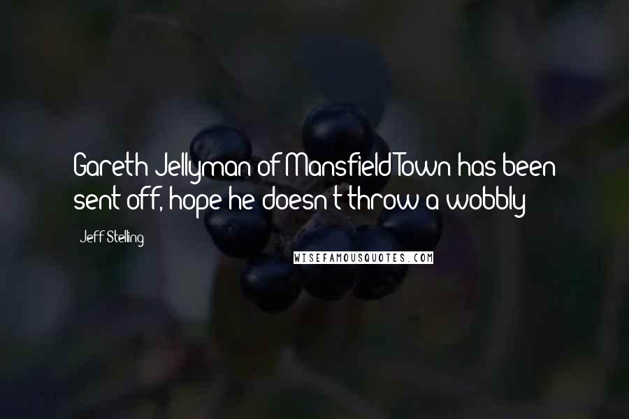 Jeff Stelling Quotes: Gareth Jellyman of Mansfield Town has been sent off, hope he doesn't throw a wobbly!