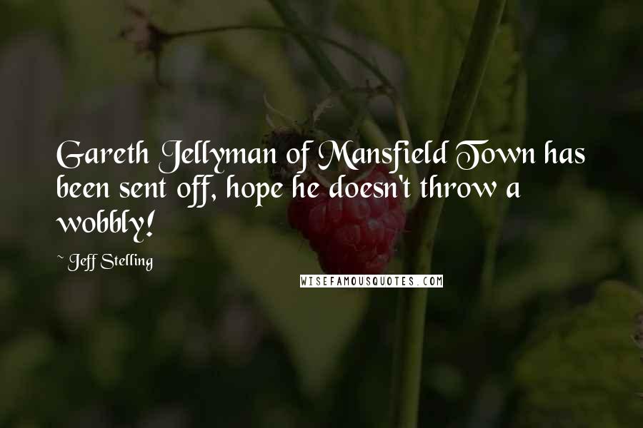 Jeff Stelling Quotes: Gareth Jellyman of Mansfield Town has been sent off, hope he doesn't throw a wobbly!