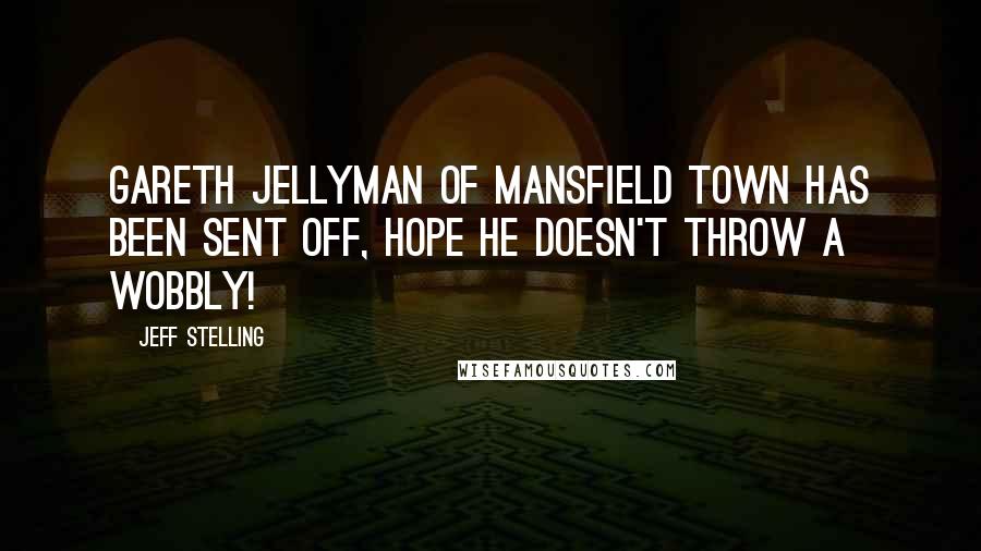 Jeff Stelling Quotes: Gareth Jellyman of Mansfield Town has been sent off, hope he doesn't throw a wobbly!
