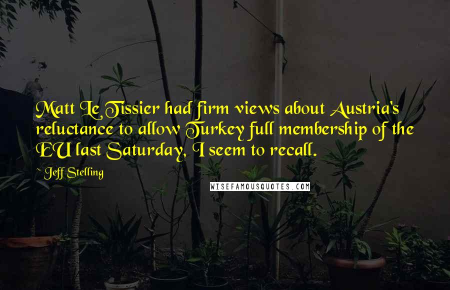 Jeff Stelling Quotes: Matt Le Tissier had firm views about Austria's reluctance to allow Turkey full membership of the EU last Saturday, I seem to recall.
