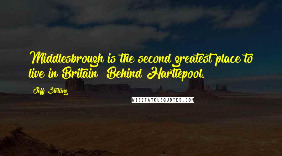 Jeff Stelling Quotes: Middlesbrough is the second greatest place to live in Britain! Behind Hartlepool.