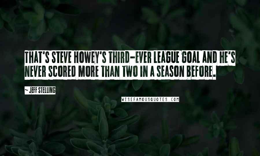 Jeff Stelling Quotes: That's Steve Howey's third-ever League goal and he's never scored more than two in a season before.