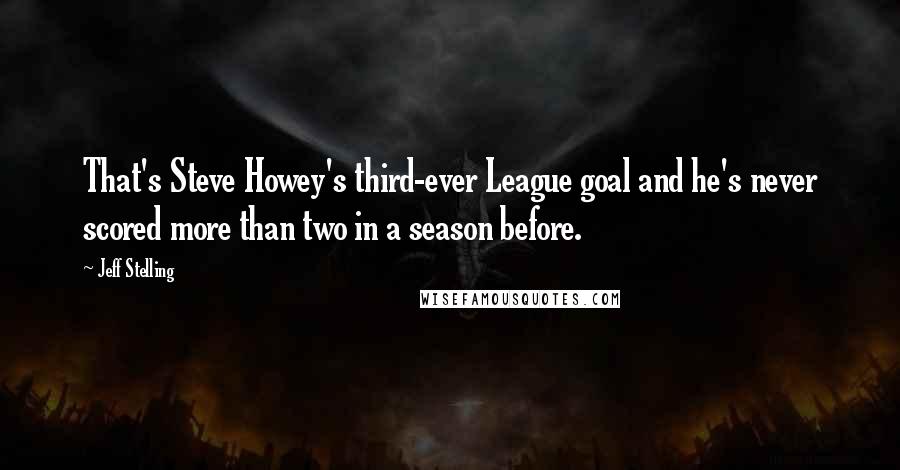 Jeff Stelling Quotes: That's Steve Howey's third-ever League goal and he's never scored more than two in a season before.