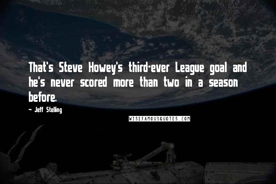 Jeff Stelling Quotes: That's Steve Howey's third-ever League goal and he's never scored more than two in a season before.