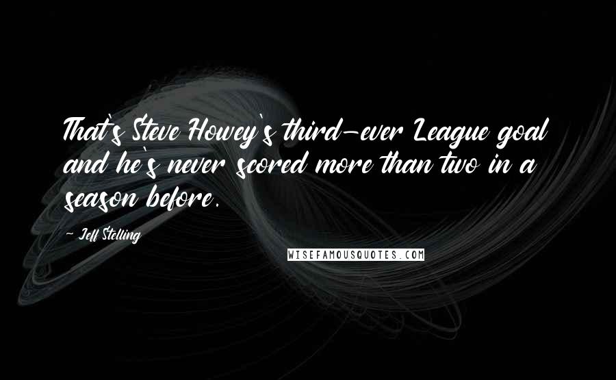 Jeff Stelling Quotes: That's Steve Howey's third-ever League goal and he's never scored more than two in a season before.