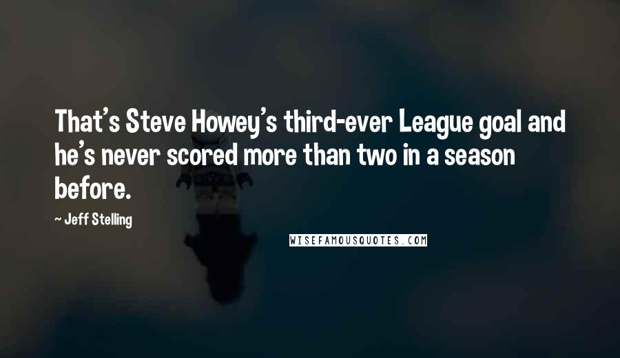 Jeff Stelling Quotes: That's Steve Howey's third-ever League goal and he's never scored more than two in a season before.