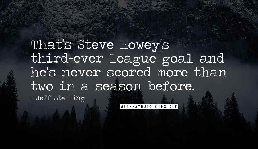 Jeff Stelling Quotes: That's Steve Howey's third-ever League goal and he's never scored more than two in a season before.