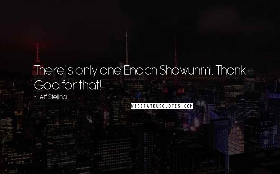 Jeff Stelling Quotes: There's only one Enoch Showunmi. Thank God for that!