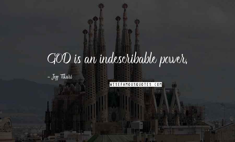 Jeff Tikari Quotes: GOD is an indescribable power.