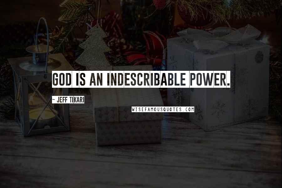 Jeff Tikari Quotes: GOD is an indescribable power.