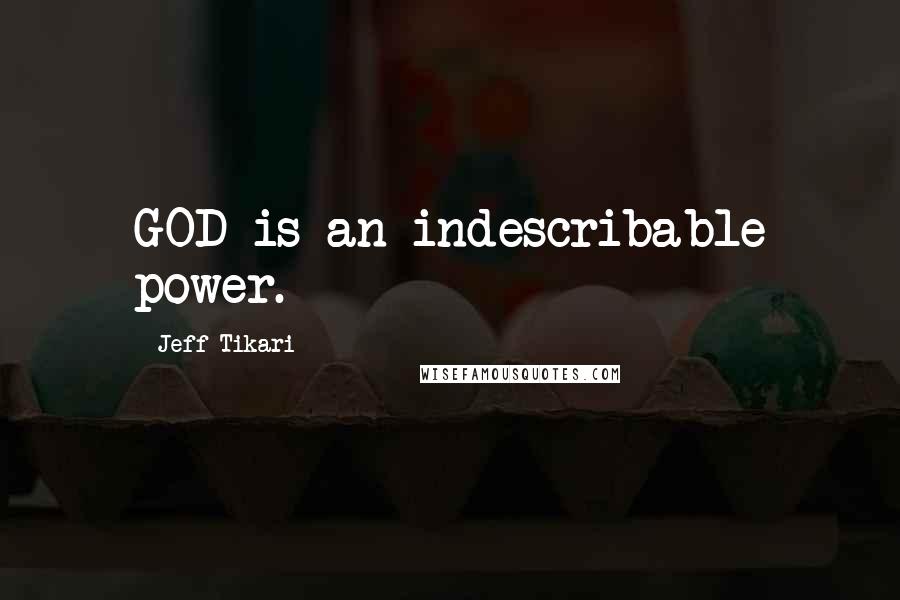 Jeff Tikari Quotes: GOD is an indescribable power.