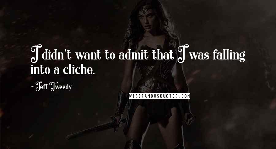 Jeff Tweedy Quotes: I didn't want to admit that I was falling into a cliche.