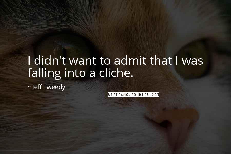Jeff Tweedy Quotes: I didn't want to admit that I was falling into a cliche.