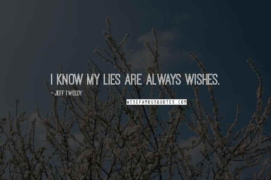 Jeff Tweedy Quotes: I know my lies are always wishes.