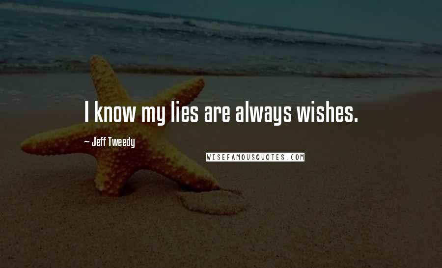 Jeff Tweedy Quotes: I know my lies are always wishes.