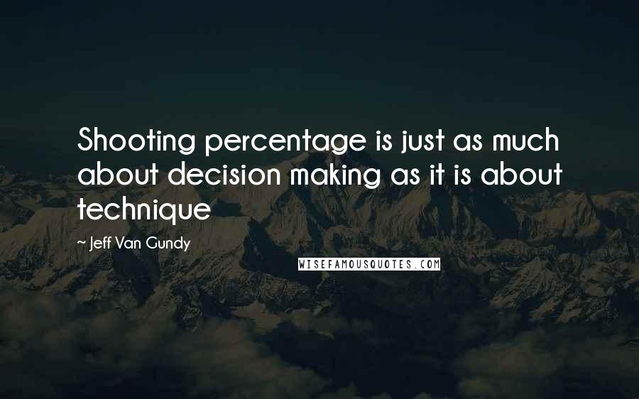 Jeff Van Gundy Quotes: Shooting percentage is just as much about decision making as it is about technique