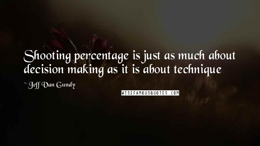 Jeff Van Gundy Quotes: Shooting percentage is just as much about decision making as it is about technique