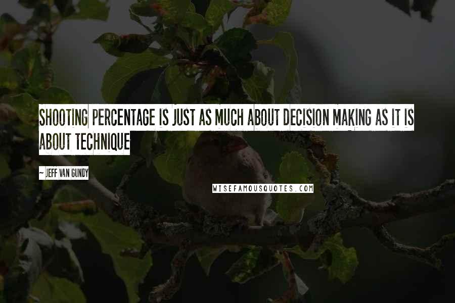 Jeff Van Gundy Quotes: Shooting percentage is just as much about decision making as it is about technique