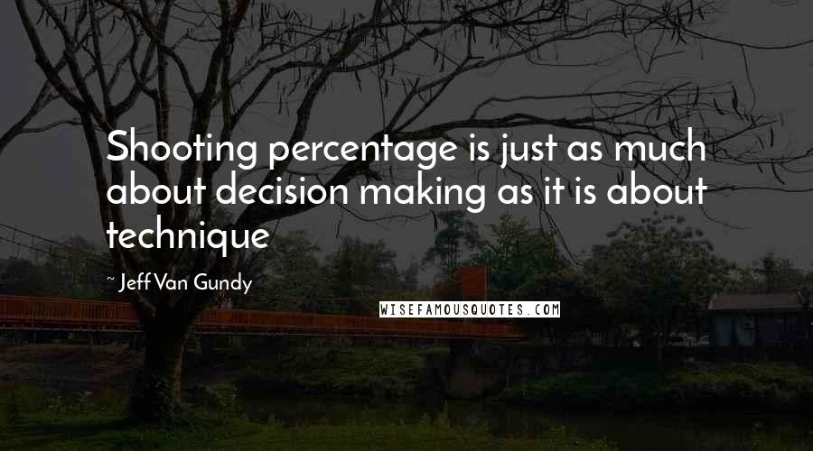 Jeff Van Gundy Quotes: Shooting percentage is just as much about decision making as it is about technique