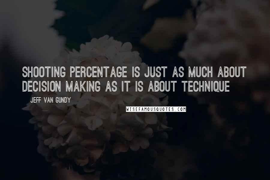 Jeff Van Gundy Quotes: Shooting percentage is just as much about decision making as it is about technique