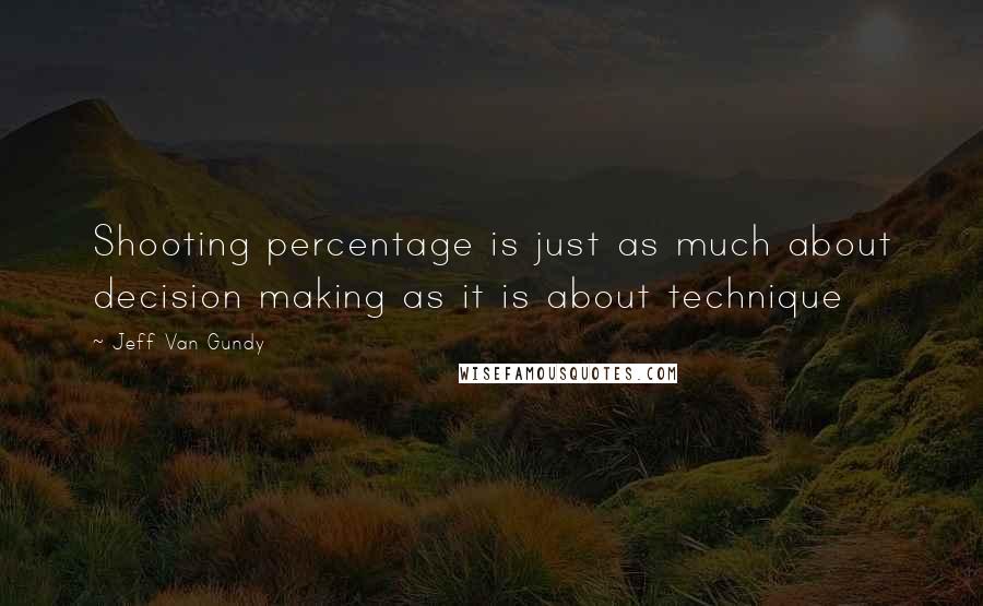 Jeff Van Gundy Quotes: Shooting percentage is just as much about decision making as it is about technique