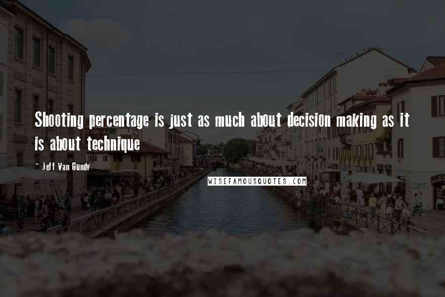 Jeff Van Gundy Quotes: Shooting percentage is just as much about decision making as it is about technique