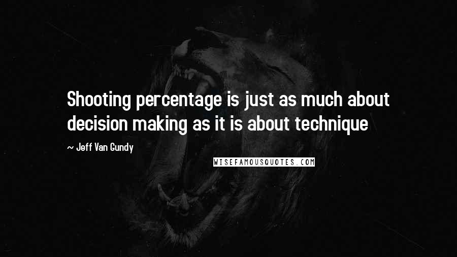 Jeff Van Gundy Quotes: Shooting percentage is just as much about decision making as it is about technique