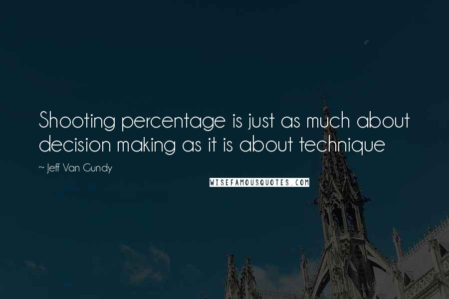 Jeff Van Gundy Quotes: Shooting percentage is just as much about decision making as it is about technique