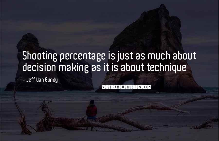 Jeff Van Gundy Quotes: Shooting percentage is just as much about decision making as it is about technique