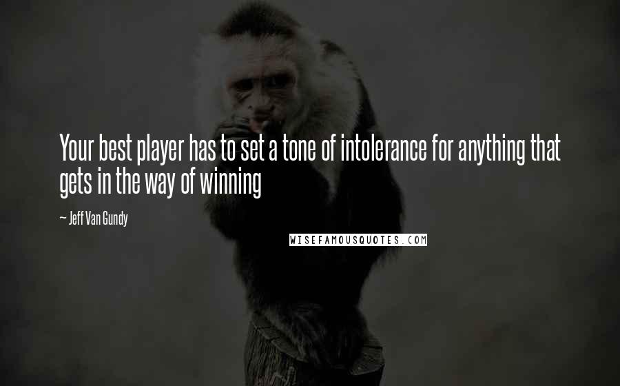 Jeff Van Gundy Quotes: Your best player has to set a tone of intolerance for anything that gets in the way of winning