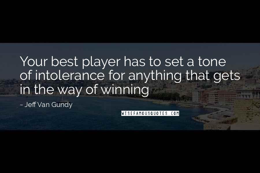 Jeff Van Gundy Quotes: Your best player has to set a tone of intolerance for anything that gets in the way of winning