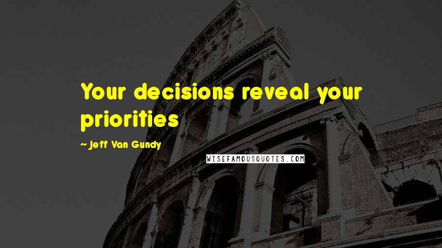 Jeff Van Gundy Quotes: Your decisions reveal your priorities