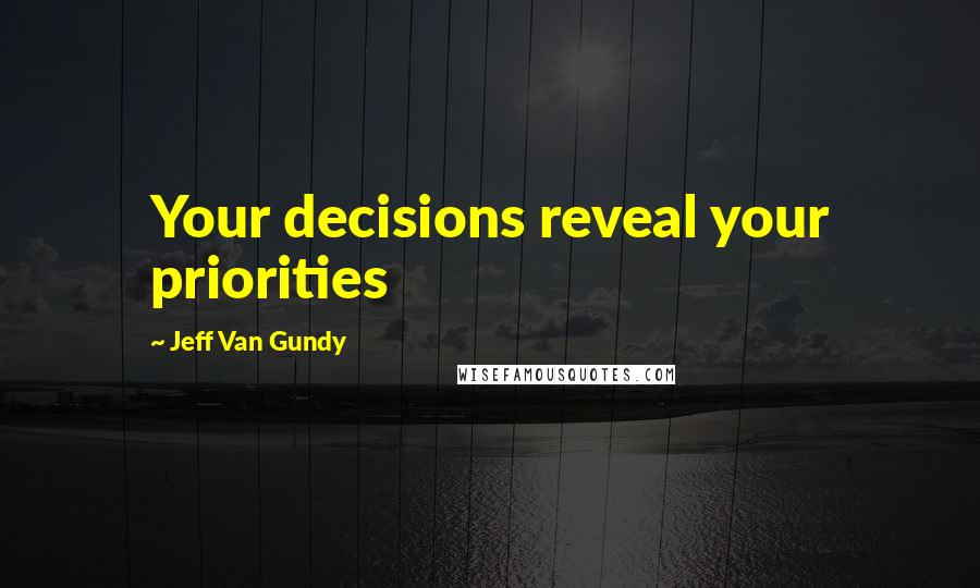 Jeff Van Gundy Quotes: Your decisions reveal your priorities